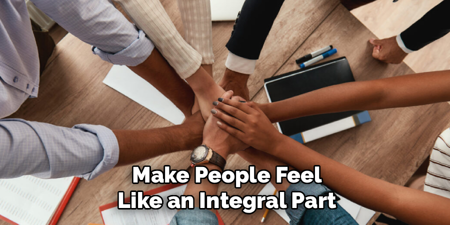 Make People Feel
Like an Integral Part