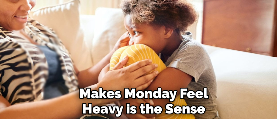 Makes Monday Feel
Heavy is the Sense