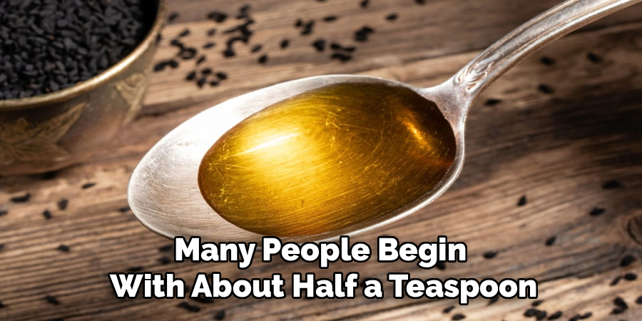 Many People Begin
With About Half a Teaspoon