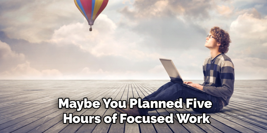 Maybe You Planned Five
 Hours of Focused Work