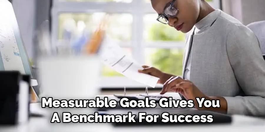 Measurable Goals Gives You 
A Benchmark For Success