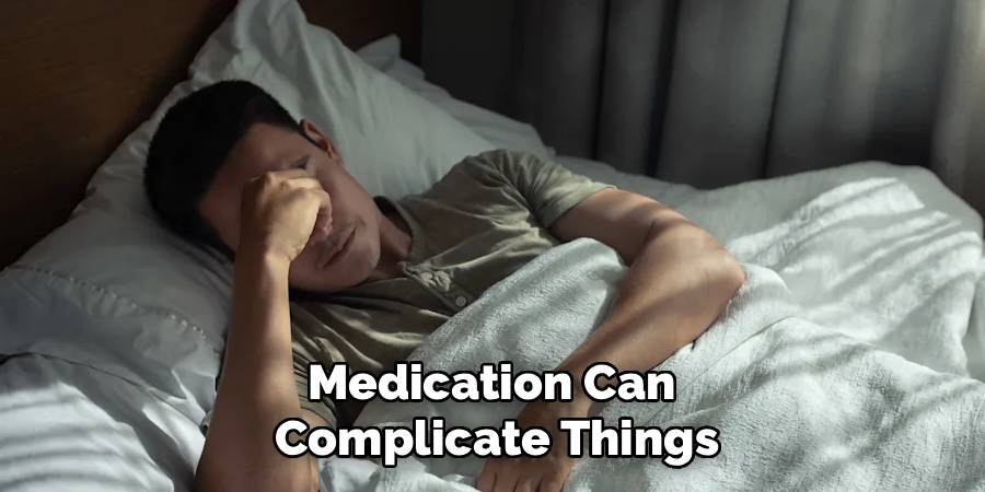 Medication Can
Complicate Things