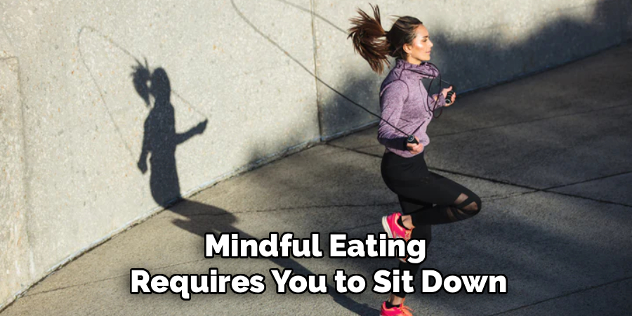 Mindful Eating
Requires You to Sit Down