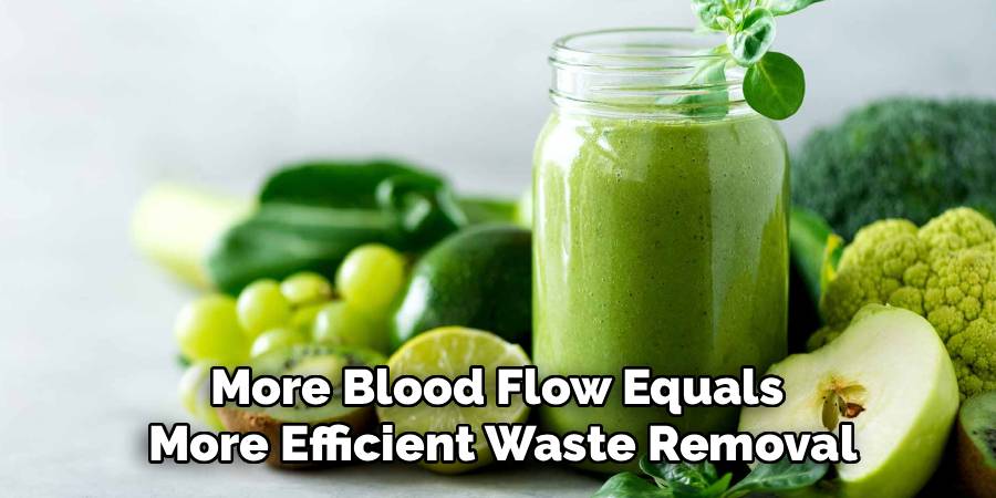 More Blood Flow Equals 
More Efficient Waste Removal