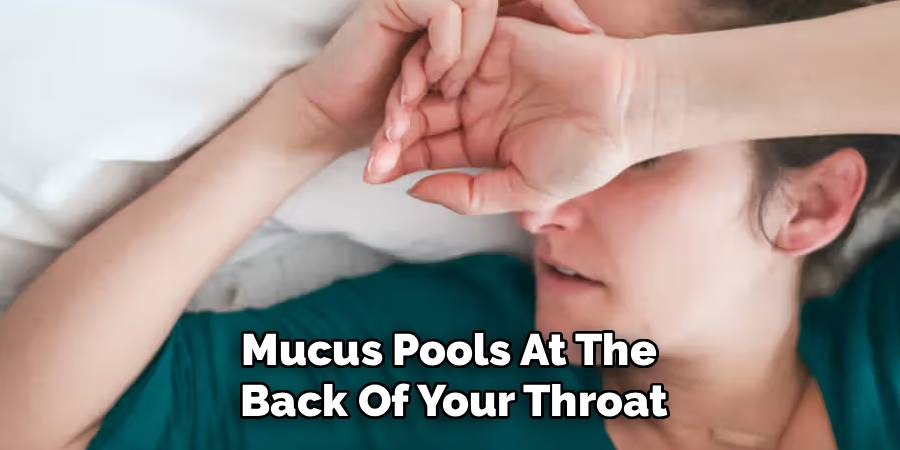 Mucus Pools At The
Back Of Your Throat