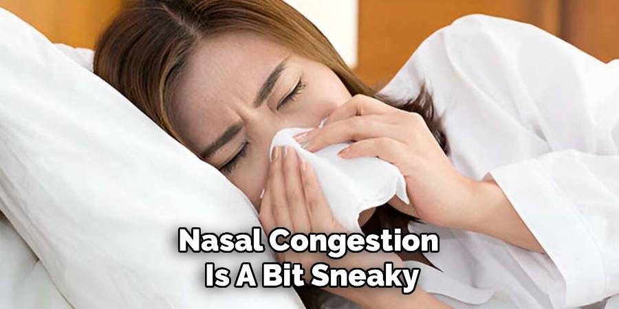 Nasal Congestion 
Is A Bit Sneaky