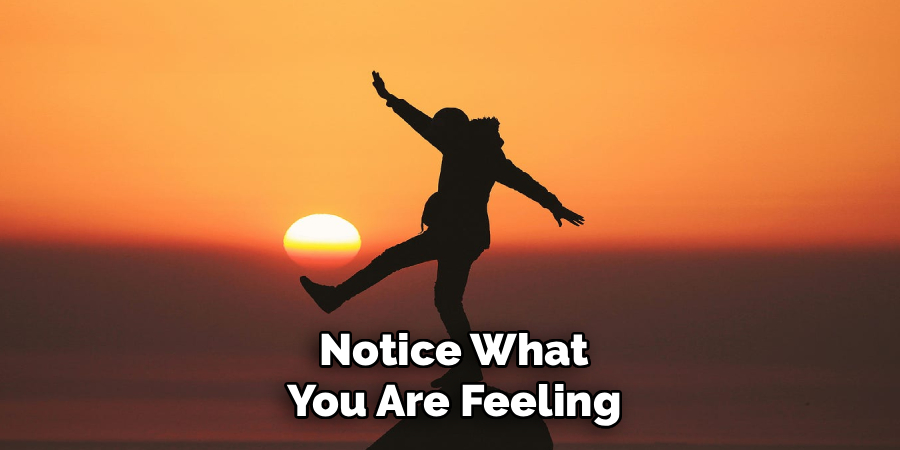  Notice What 
You Are Feeling