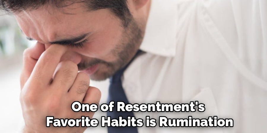 One of Resentment's 
Favorite Habits is Rumination
