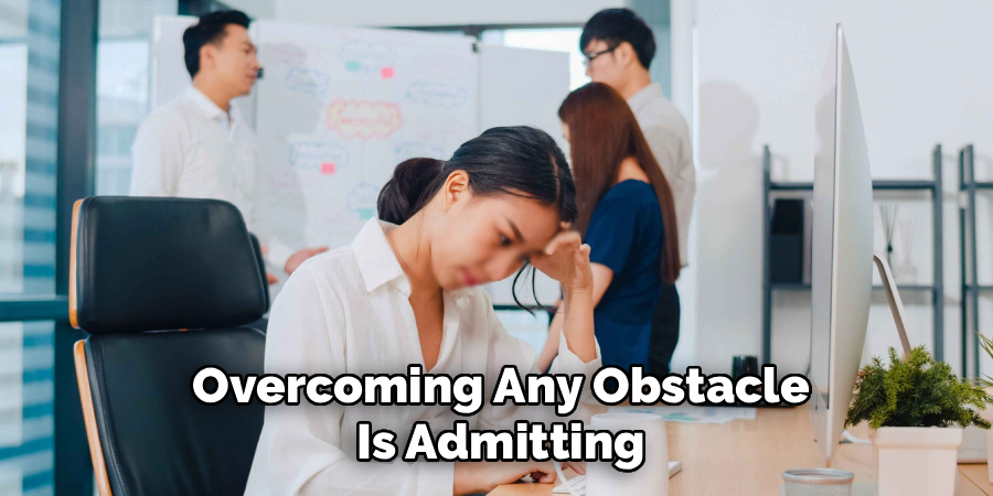 Overcoming Any Obstacle
Is Admitting