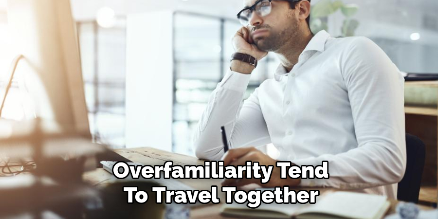 Overfamiliarity Tend
To Travel Together