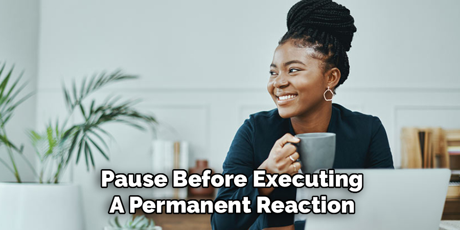 Pause Before Executing
A Permanent Reaction