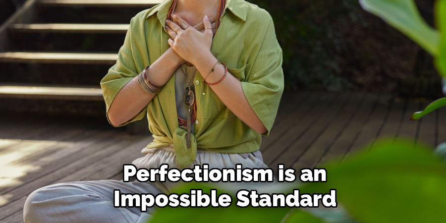 Perfectionism is an
Impossible Standard