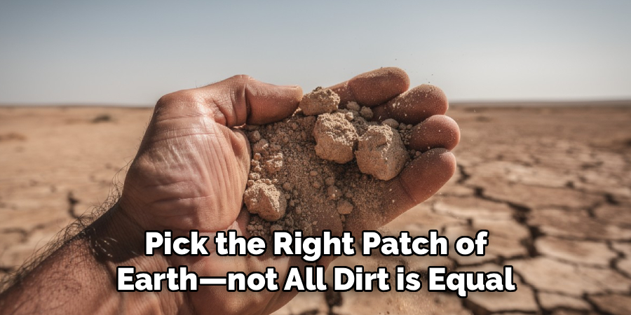 Pick the Right Patch of
Earth—not All Dirt is Equal