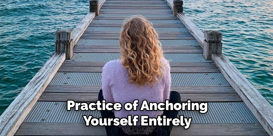 Practice of Anchoring Yourself Entirely