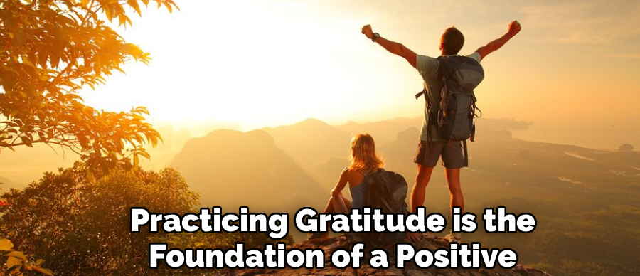 Practicing Gratitude is the
Foundation of a Positive