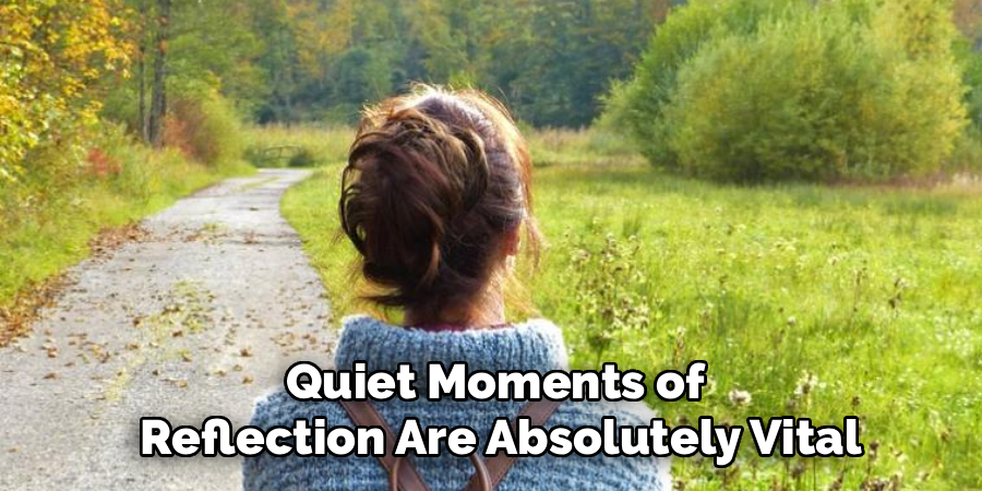 Quiet Moments of
Reflection Are Absolutely Vital