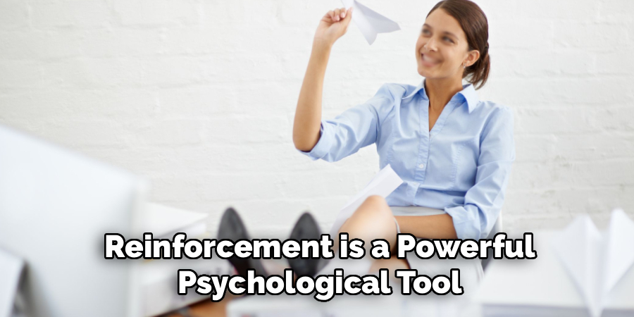 Reinforcement is a Powerful Psychological Tool