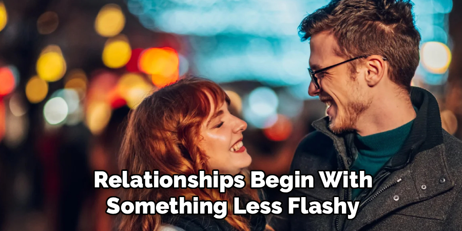 Relationships Begin With Something Less Flashy