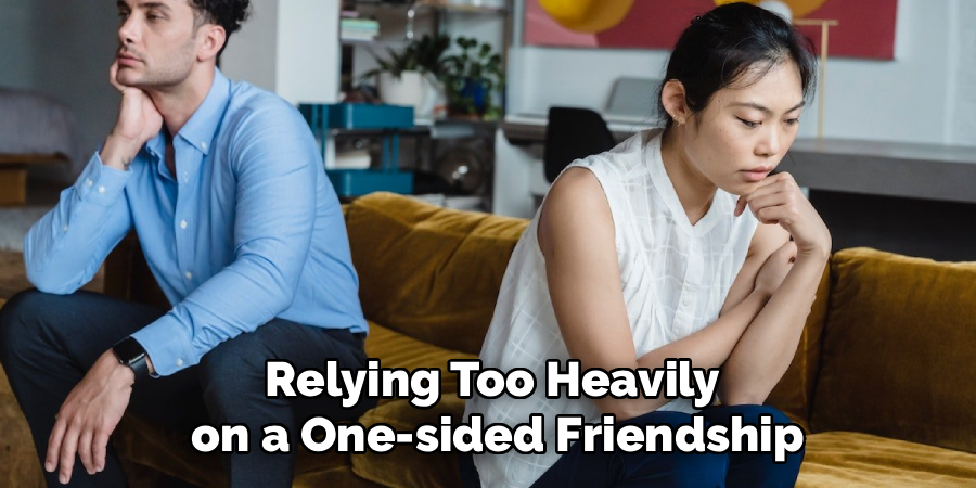 Relying Too Heavily
 on a One-sided Friendship