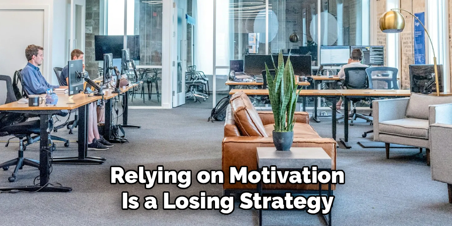 Relying on Motivation Is a Losing Strategy