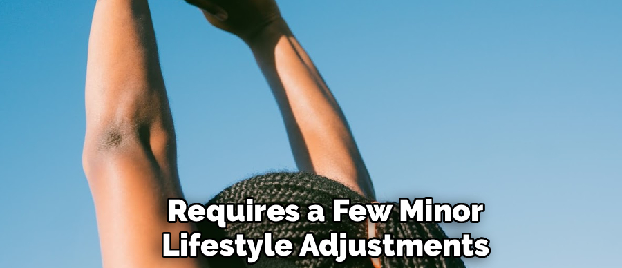 Requires a Few Minor
Lifestyle Adjustments