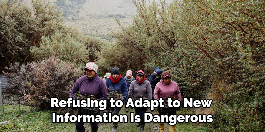 Refusing to Adapt to New 
Information is Dangerous