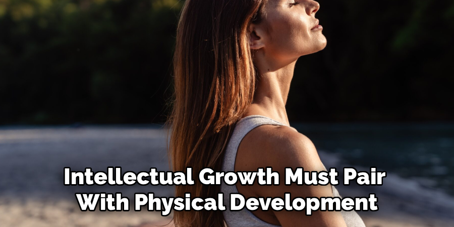 Intellectual Growth Must Pair 
With Physical Development