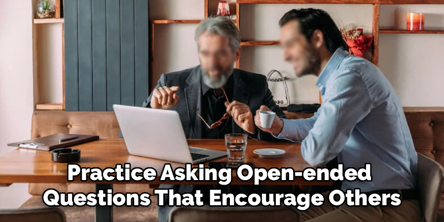 Practice Asking Open-ended Questions That Encourage Others