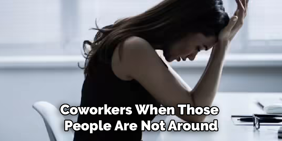 Coworkers When Those
People Are Not Around