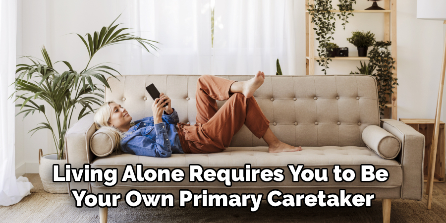 Living Alone Requires You to Be
Your Own Primary Caretaker