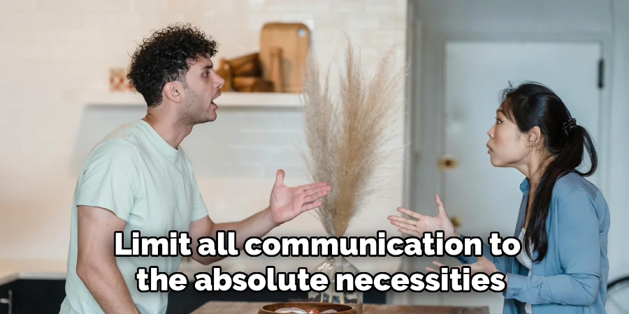 Limit all communication to
the absolute necessities
