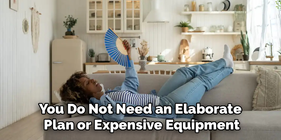 You Do Not Need an Elaborate 
Plan or Expensive Equipment