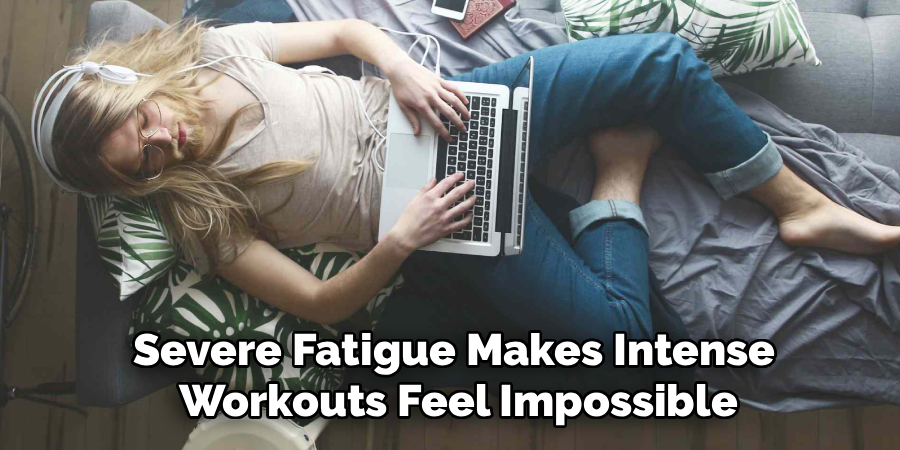 Severe Fatigue Makes Intense
 Workouts Feel Impossible
