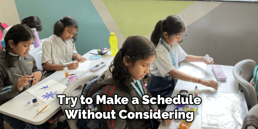 Try to Make a Schedule
 Without Considering