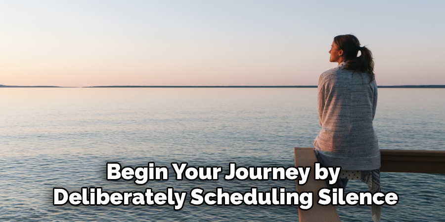 Begin Your Journey by
Deliberately Scheduling Silence