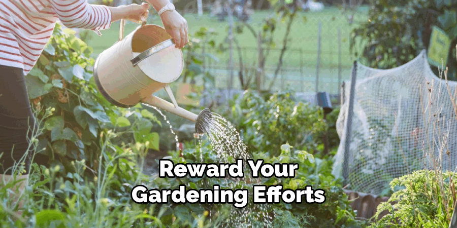 Reward Your
Gardening Efforts