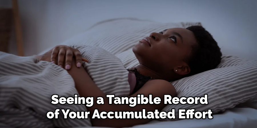 Seeing a Tangible Record
of Your Accumulated Effort