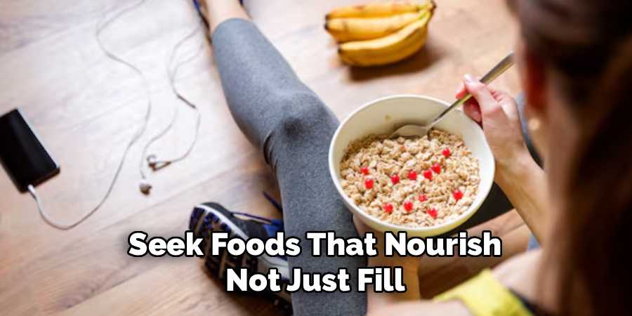 Seek Foods That Nourish
Not Just Fill
