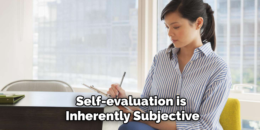 Self-evaluation is
 Inherently Subjective
