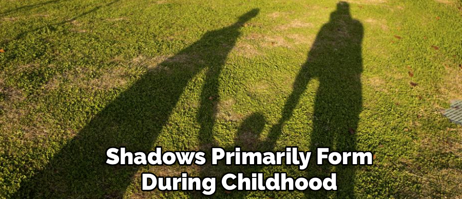 Shadows Primarily Form
During Childhood
