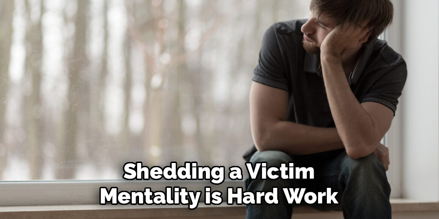 Shedding a Victim Mentality is Hard Work