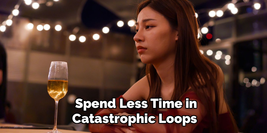  Spend Less Time in
 Catastrophic Loops 