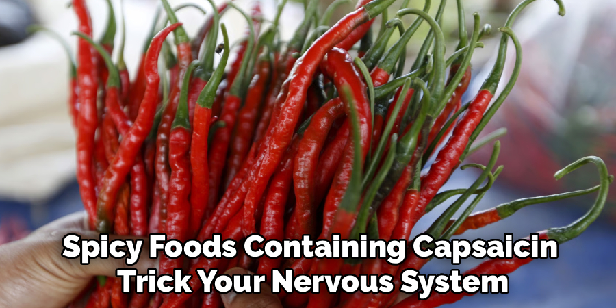 Spicy Foods Containing Capsaicin
Trick Your Nervous System