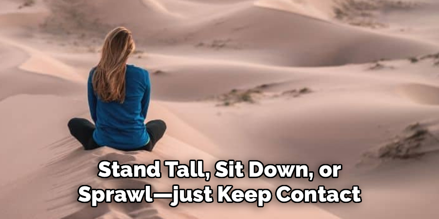 Stand Tall, Sit Down, or
Sprawl—just Keep Contact