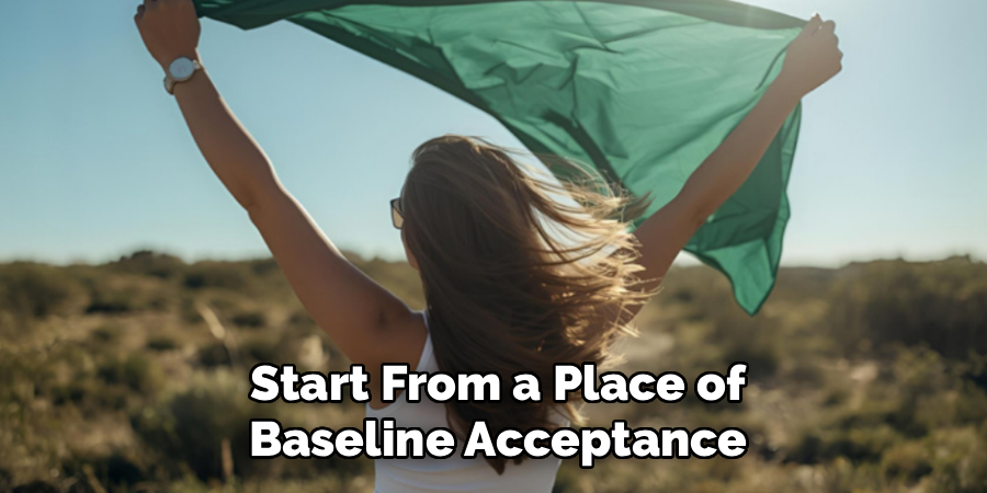 Start From a Place of
Baseline Acceptance