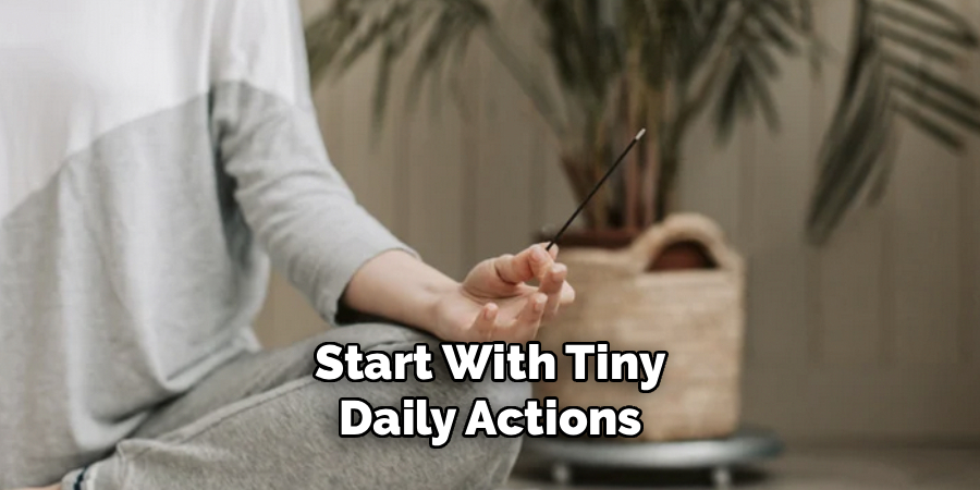Start With Tiny
Daily Actions