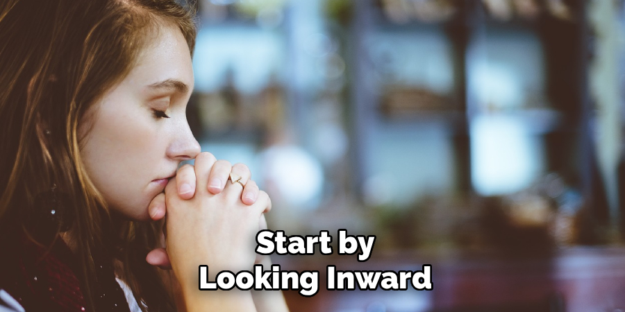 Start by
Looking Inward