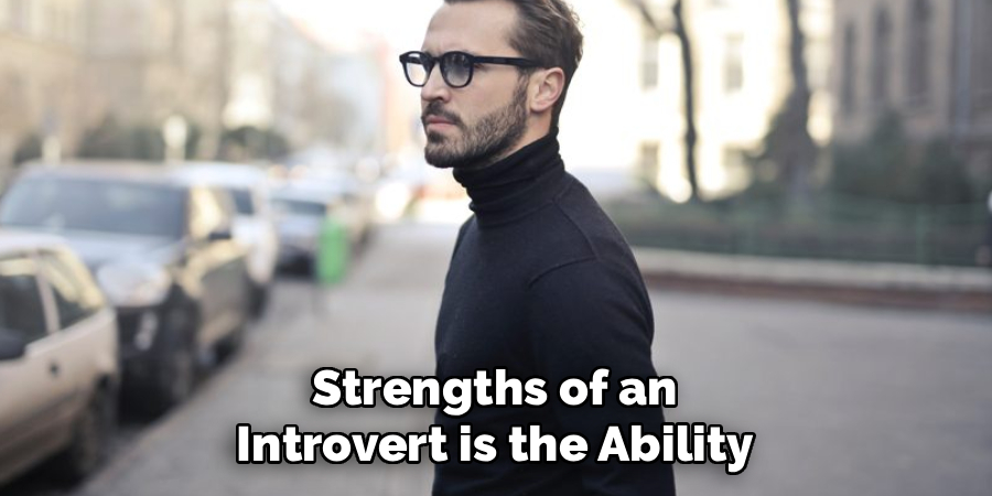 Strengths of an Introvert is the Ability