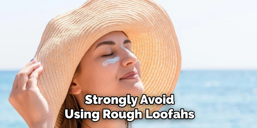 Strongly Avoid
Using Rough Loofahs