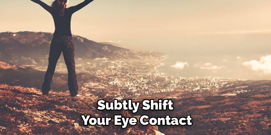 Subtly Shift
Your Eye Contact